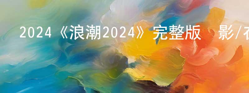2024《浪潮2024》完整版電影/在線觀看/百度云-美劇天堂 蔡長勇的blog